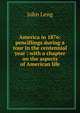 America in 1876: pencillings during a tour in the centennial year : with a chapter on the aspects of American life, John Leng 