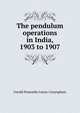 The pendulum operations in India, 1903 to 1907, Gerald Ponsonby Lenox-Conyngham 