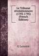 Le Tribunal revolutionnaire (1793-1795) (French Edition), G Lenotre 