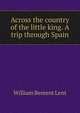Across the country of the little king. A trip through Spain, William Bement Lent 