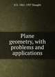 Plane geometry, with problems and applications, H E. 1861-1937 Slaught 