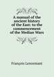 A manual of the ancient history of the East: to the commencement of the Median Wars, Francois Lenormant 