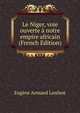 Le Niger, voie ouverte a notre empire africain (French Edition), Eugene Armand Lenfant 