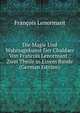 Die Magie Und Wahrsagekunst Der Chaldaer Von Francois Lenormant.: Zwei Theile in Einem Bande (German Edition), Francois Lenormant 