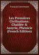 Les Premi?res Civilisations: Chald?e & Assyrie, Ph?nicie (French Edition), Francois Lenormant 