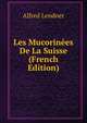 Les Mucorinees De La Suisse (French Edition), Alfred Lendner 