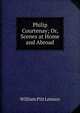 Philip Courtenay; Or, Scenes at Home and Abroad, William Pitt Lennox 