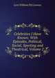 Celebrities I Have Known: With Episodes, Political, Social, Sporting and Theatrical, Volume 2, Lord William Pitt Lennox 