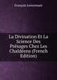 La Divination Et La Science Des Presages Chez Les Chaldeens (French Edition), Francois Lenormant 