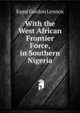 With the West African Frontier Force, in Southern Nigeria, Esme Gordon Lennox 