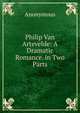 Philip Van Artevelde: A Dramatic Romance. in Two Parts, Anonymous 