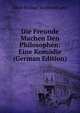 Die Freunde Machen Den Philosophen: Eine Komodie (German Edition), Jakob Michael Reinhold Lenz 