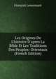 Les Origines De L'histoire D'apres La Bible Et Les Traditions Des Peuples: Orientaux (French Edition), Francois Lenormant 