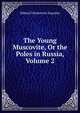 The Young Muscovite, Or the Poles in Russia, Volume 2, Mikhail Nikolaevich Zagoskin 
