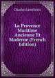 La Provence Maritime Ancienne Et Moderne (French Edition), Charles Lentheric 