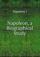 Napoleon, a Biographical Study, Napoleon I 