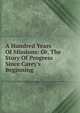A Hundred Years Of Missions: Or, The Story Of Progress Since Carey's Beginning, 