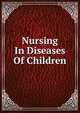 Nursing In Diseases Of Children, 