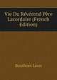 Vie Du Reverend Pere Lacordaire (French Edition), Bouthors Leon 