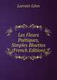 Les Fleurs Poetiques, Simples Bluettes (French Edition), Lorrain Leon 