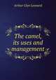 The camel, its uses and management, Arthur Glyn Leonard 