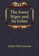 The lower Niger and its tribes, Arthur Glyn Leonard 