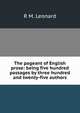 The pageant of English prose: being five hundred passages by three hundred and twenty-five authors, R M. Leonard 