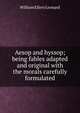 Aesop and hyssop; being fables adapted and original with the morals carefully formulated, William Ellery Leonard 