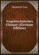 Angelsachsisches Glossar; (German Edition), Heinrich Leo 