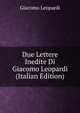 Due Lettere Inedite Di Giacomo Leopardi (Italian Edition), G. Leopardi 