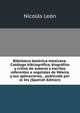 Biblioteca botanica-mexicana. Catalogo bibliografico, biografico y critico de autores y escritos referentes a vegetales de Mexico y sus aplicaciones, . publicada por el Ins (Spanish Edition), Nicolas Leon 
