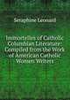 Immortelles of Catholic Columbian Literature: Compiled from the Work of American Catholic Women Writers, Seraphine Leonard 