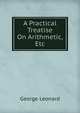 A Practical Treatise On Arithmetic, Etc, George Leonard 