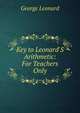 Key to Leonard'S Arithmetic: For Teachers Only, George Leonard 