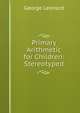 Primary Arithmetic for Children: Stereotyped, George Leonard 