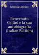 Benvenuto Cellini e la sua autobiografia (Italian Edition), Erminia Leporati 
