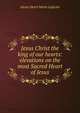 Jesus Christ the king of our hearts: elevations on the most Sacred Heart of Jesus, Alexis Henri Marie Lepicier 