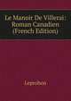 Le Manoir De Villerai: Roman Canadien (French Edition), Leprohon 