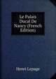 Le Palais Ducal De Nancy (French Edition), Henri Lepage 