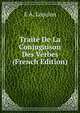 Traite De La Conjugaison Des Verbes (French Edition), E A. Lequien 