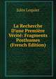 La Recherche D'une Premi?re V?rit?: Fragments Posthumes (French Edition), Jules Lequier 