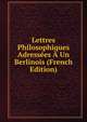 Lettres Philosophiques Adressees A Un Berlinois (French Edition), 