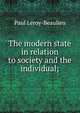 The modern state in relation to society and the individual;, Paul Leroy-Beaulieu 