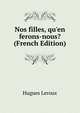Nos filles, qu'en ferons-nous? (French Edition), Hugues Leroux 