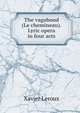 The vagabond (Le chemineau). Lyric opera in four acts, Xavier Leroux 