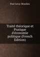 Trait? th?orique et Pratique d'?conomie politique (French Edition), Paul Leroy-Beaulieu 