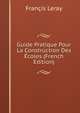 Guide Pratique Pour La Construction Des Ecoles (French Edition), Francis Leray 