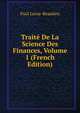 Traite De La Science Des Finances, Volume 1 (French Edition), Paul Leroy-Beaulieu 
