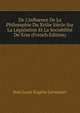 De L'influence De La Philosophie Du Xviiie Si?cle Sur La L?gislation Et La Sociabilit? De Xixe (French Edition), Jean Louis Eugene Lerminier 
