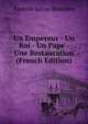 Un Empereur - Un Roi - Un Pape - Une Restauration (French Edition), Anatole Leroy-Beaulieu 